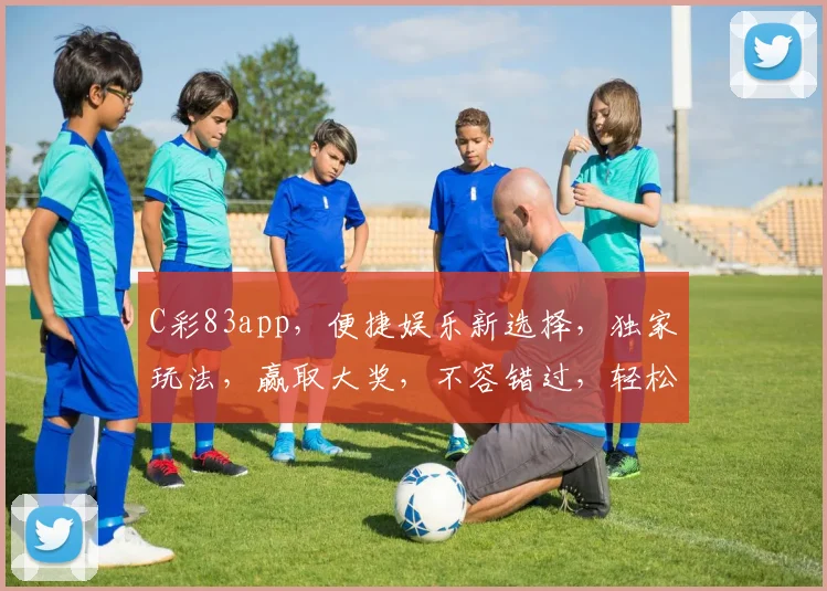 C彩83app，便捷娱乐新选择，独家玩法，赢取大奖，不容错过，轻松体验