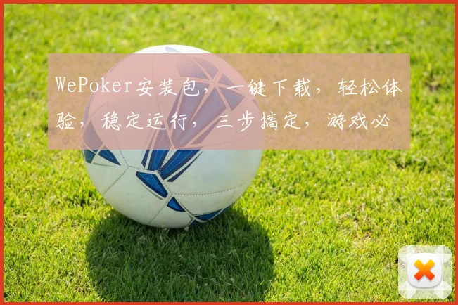 WePoker安装包，一键下载，轻松体验，稳定运行，三步搞定，游戏必备