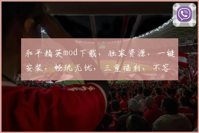 和平精英mod下载，独家资源，一键安装，畅玩无忧，三重福利，不容错过